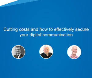 Webinar Cutting costs and how to effectively secure your digital communication.